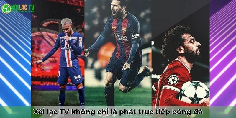 Xoilac 47 Xôi Lạc TV không chỉ là phát trực tiếp bóng đá - Đó là đam mê